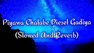 Piyawa Chalabe Diesel Gadiya Slowed And Reverb [upl. by Rehptsirhc]